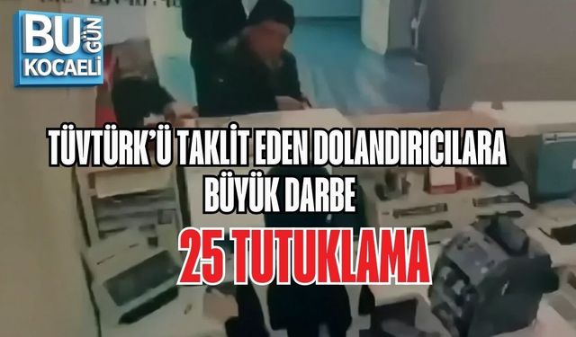 TÜVTÜRK’Ü TAKLİT EDEN DOLANDIRICILARA BÜYÜK DARBE: 25 TUTUKLAMA