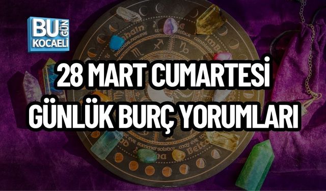 28 MART CUMARTESİ GÜNLÜK BURÇ YORUMLARI
