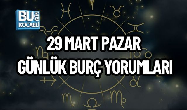 29 MART PAZAR GÜNLÜK BURÇ YORUMLARI