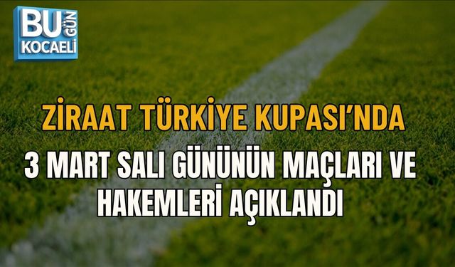 ZİRAAT TÜRKİYE KUPASI’NDA 3 MART SALI GÜNÜNÜN MAÇLARI VE HAKEMLERİ AÇIKLANDI