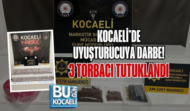 KOCAELİ’DE UYUŞTURUCUYA DARBE! 3 TORBACI TUTUKLANDI