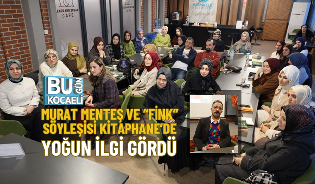 MURAT MENTEŞ VE “FİNK” SÖYLEŞİSİ KİTAPHANE’DE YOĞUN İLGİ GÖRDÜ