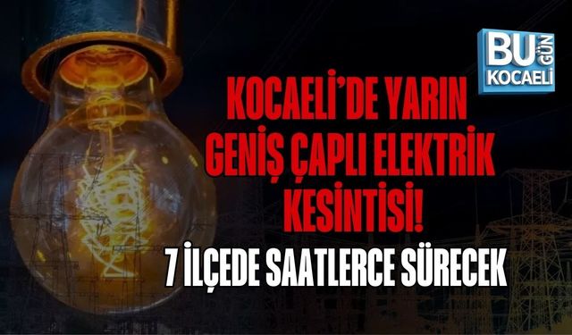 KOCAELİ’DE YARIN GENİŞ ÇAPLI ELEKTRİK KESİNTİSİ! 7 İLÇEDE SAATLERCE SÜRECEK