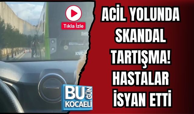 ACİL YOLUNDA SKANDAL TARTIŞMA! HASTALAR İSYAN ETTİ