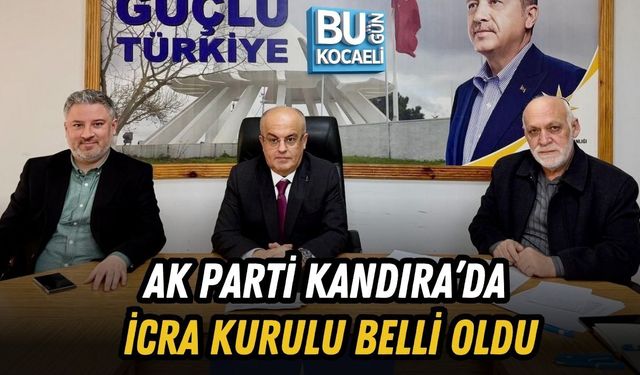 AK PARTİ KANDIRA’DA İCRA KURULU BELLİ OLDU