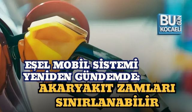 EŞEL MOBİL SİSTEMİ YENİDEN GÜNDEMDE: AKARYAKIT ZAMLARI SINIRLANABİLİR