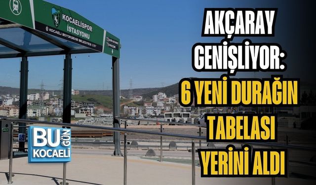 AKÇARAY GENİŞLİYOR: 6 YENİ DURAĞIN TABELASI YERİNİ ALDI