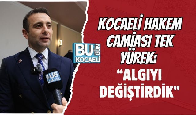 KOCAELİ HAKEM CAMİASI TEK YÜREK: “ALGIYI DEĞİŞTİRDİK”