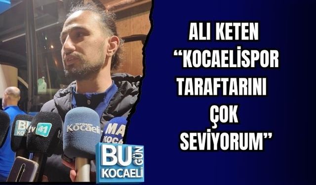 ALI KETEN: “KOCAELİSPOR TARAFTARINI ÇOK SEVİYORUM”