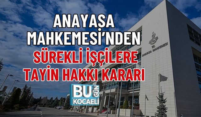 ANAYASA MAHKEMESİ’NDEN SÜREKLİ İŞÇİLERE TAYİN HAKKI KARARI