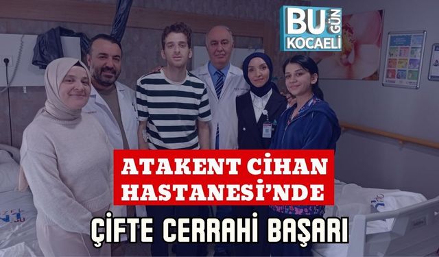 ATAKENT CİHAN HASTANESİ’NDE ÇİFTE CERRAHİ BAŞARI