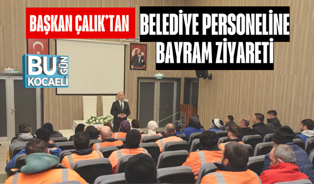 BAŞKAN ÇALIK’TAN BELEDİYE PERSONELİNE BAYRAM ZİYARETİ
