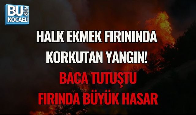 HALK EKMEK FIRININDA KORKUTAN YANGIN! BACA TUTUŞTU, FIRINDA BÜYÜK HASAR