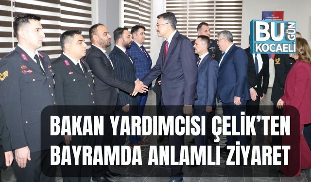BAKAN YARDIMCISI ÇELİK’TEN BAYRAMDA ANLAMLI ZİYARET