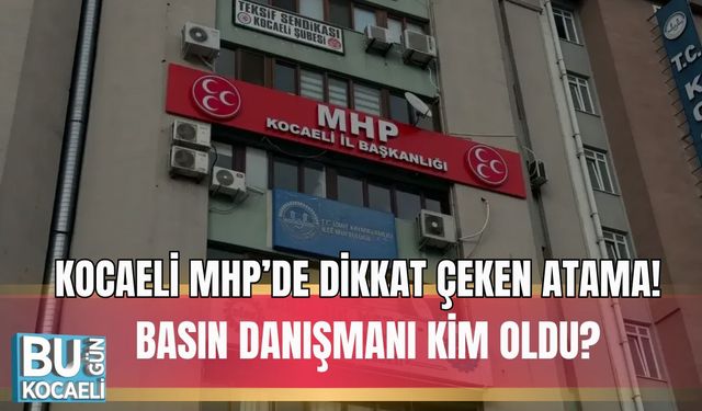 KOCAELİ MHP’DE DİKKAT ÇEKEN ATAMA: BASIN DANIŞMANI KİM OLDU?