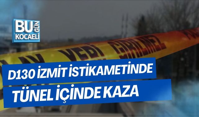 D130 İZMİT İSTİKAMETİNDE TÜNEL İÇİNDE KAZA