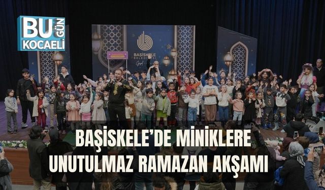 BAŞİSKELE’DE MİNİKLERE UNUTULMAZ RAMAZAN AKŞAMI