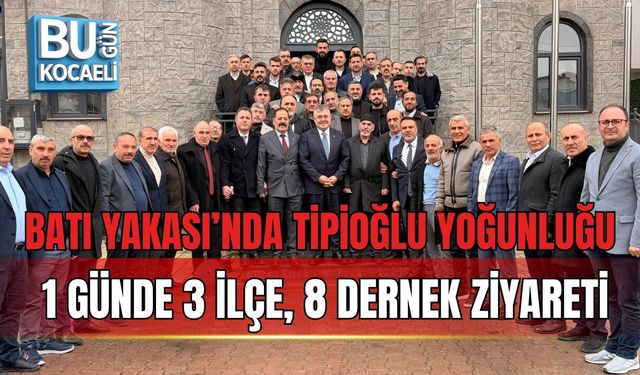BATI YAKASI’NDA TİPİOĞLU YOĞUNLUĞU: 1 GÜNDE 3 İLÇE, 8 DERNEK ZİYARETİ