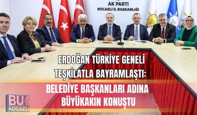 ERDOĞAN TÜRKİYE GENELİ TEŞKİLATLA BAYRAMLAŞTI: BELEDİYE BAŞKANLARI ADINA BÜYÜKAKIN KONUŞTU