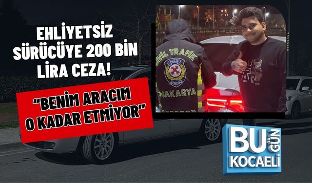 EHLİYETSİZ SÜRÜCÜYE 200 BİN LİRA CEZA! “BENİM ARACIM O KADAR ETMİYOR”