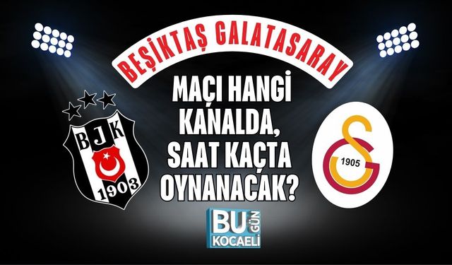 BEŞİKTAŞ GALATASARAY MAÇI HANGİ KANALDA, SAAT KAÇTA OYNANACAK?