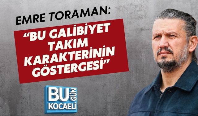 EMRE TORAMAN: “BU GALİBİYET TAKIM KARAKTERİNİN GÖSTERGESİ”