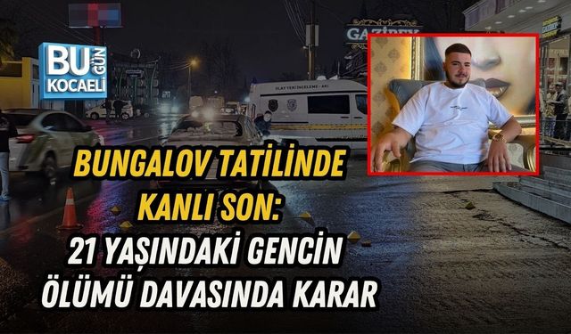 BUNGALOV TATİLİNDE KANLI SON: 21 YAŞINDAKİ GENCİN ÖLÜMÜ DAVASINDA KARAR
