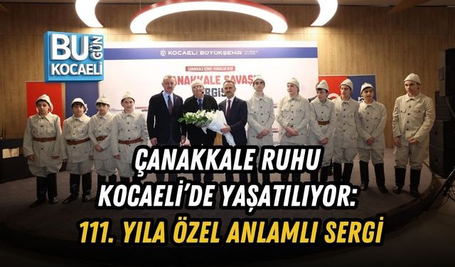 ÇANAKKALE RUHU KOCAELİ’DE YAŞATILIYOR: 111. YILA ÖZEL ANLAMLI SERGİ