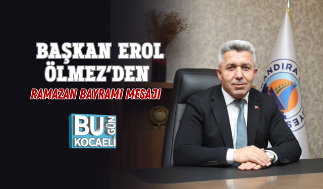 BAŞKAN EROL ÖLMEZ’DEN RAMAZAN BAYRAMI MESAJI