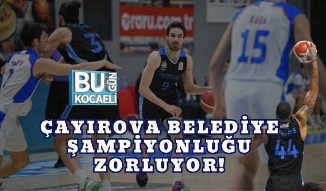 ÇAYIROVA BELEDİYE ŞAMPİYONLUĞU ZORLUYOR!