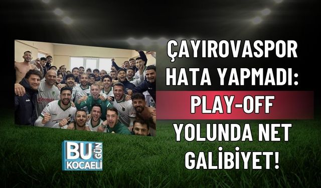 ÇAYIROVASPOR HATA YAPMADI: PLAY-OFF YOLUNDA NET GALİBİYET!