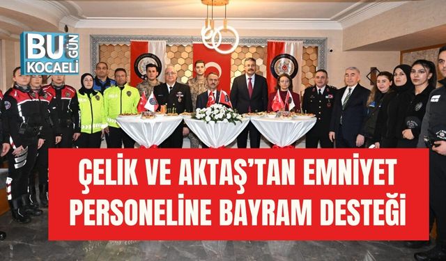 ÇELİK VE AKTAŞ’TAN EMNİYET PERSONELİNE BAYRAM DESTEĞİ