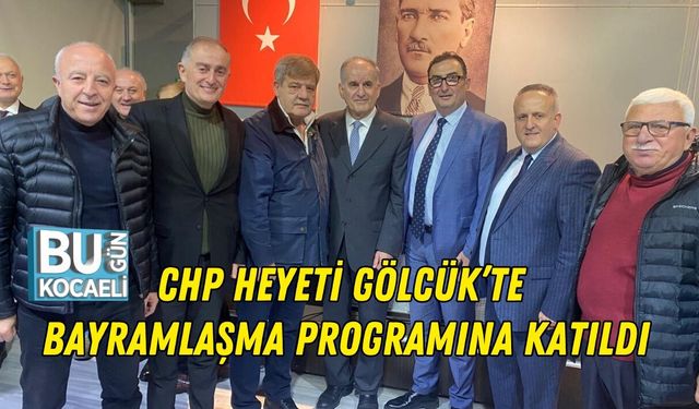 CHP HEYETİ GÖLCÜK’TE BAYRAMLAŞMA PROGRAMINA KATILDI
