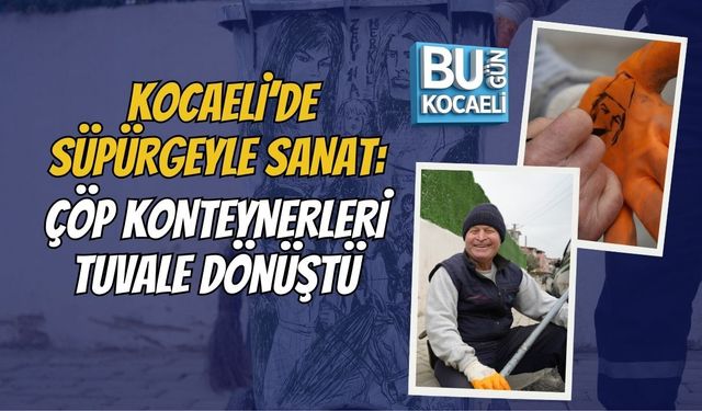 KOCAELİ’DE SÜPÜRGEYLE SANAT: ÇÖP KONTEYNERLERİ TUVALE DÖNÜŞTÜ