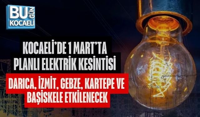 KOCAELİ’DE 1 MART’TA PLANLI ELEKTRİK KESİNTİSİ DARICA, İZMİT, GEBZE, KARTEPE VE BAŞİSKELE ETKİLENECEK