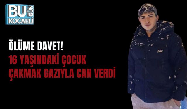 ÖLÜME DAVET! 16 YAŞINDAKİ ÇOCUK ÇAKMAK GAZIYLA CAN VERDİ