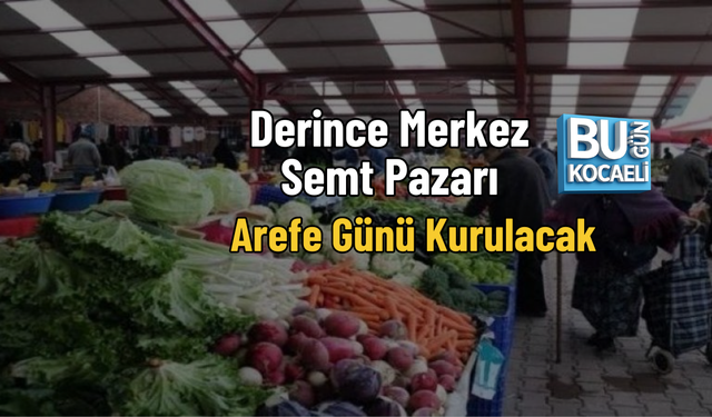 DERİNCE MERKEZ SEMT PAZARI AREFE GÜNÜ KURULACAK