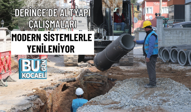 DERİNCE’DE ALTYAPI ÇALIŞMALARI MODERN SİSTEMLERLE YENİLENİYOR