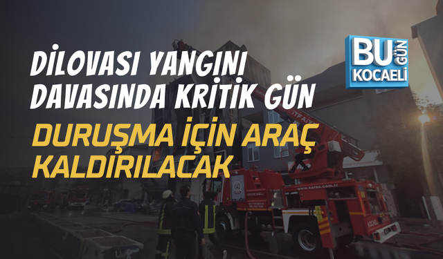 Dilovası Davası'nda Kritik Gün: Duruşma İçin Araç Kaldırılacak