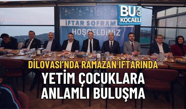 DİLOVASI’NDA RAMAZAN İFTARINDA YETİM ÇOCUKLARA ANLAMLI BULUŞMA
