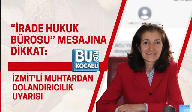 “İRADE HUKUK BÜROSU” MESAJINA DİKKAT: İZMİT'Lİ MUHTARDAN DOLANDIRICILIK UYARISI