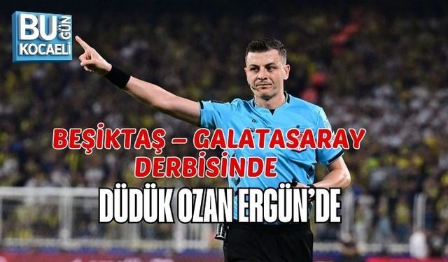 BEŞİKTAŞ – GALATASARAY DERBİSİNDE DÜDÜK OZAN ERGÜN’DE