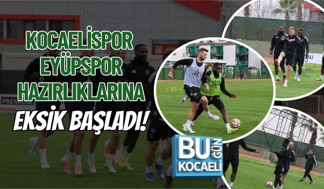 KOCAELİSPOR EYÜPSPOR HAZIRLIKLARINA EKSİK BAŞLADI!