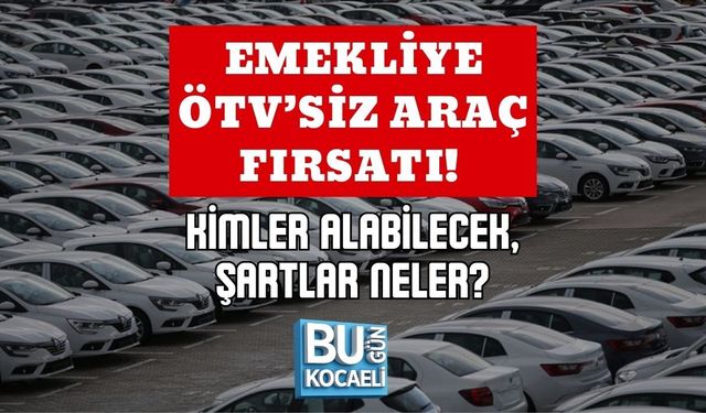 EMEKLİYE ÖTV’SİZ ARAÇ FIRSATI! KİMLER ALABİLECEK, ŞARTLAR NELER?
