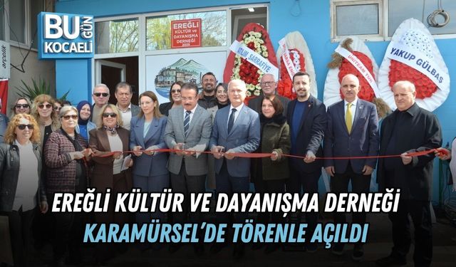EREĞLİ KÜLTÜR VE DAYANIŞMA DERNEĞİ KARAMÜRSEL’DE TÖRENLE AÇILDI
