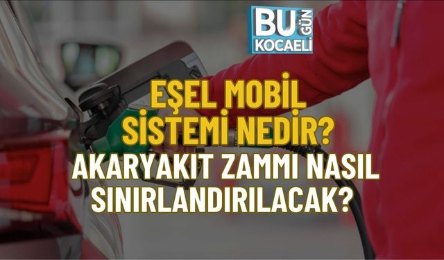 EŞEL MOBİL SİSTEMİ NEDİR? AKARYAKIT ZAMMI NASIL SINIRLANDIRILACAK?