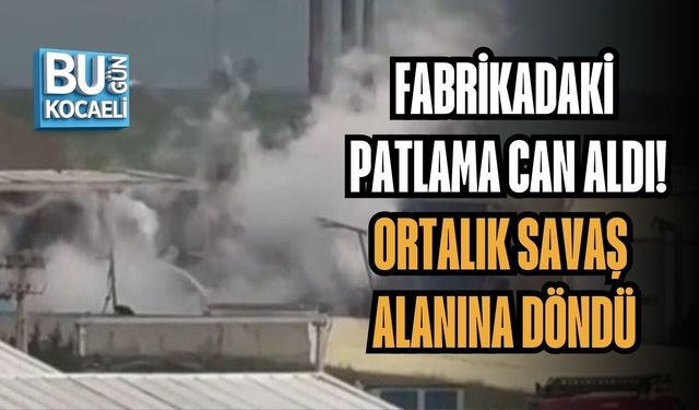 FABRİKADAKİ PATLAMA CAN ALDI! ORTALIK SAVAŞ ALANINA DÖNDÜ