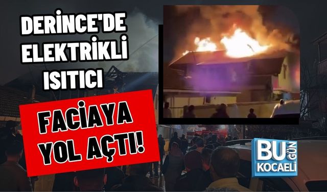 DERİNCE'DE ELEKTRİKLİ ISITICI FACİAYA YOL AÇTI!