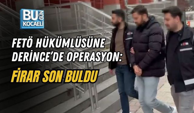 FETÖ HÜKÜMLÜSÜNE DERİNCE’DE OPERASYON: FİRAR SON BULDU