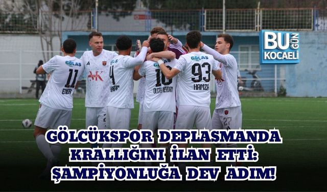 GÖLCÜKSPOR DEPLASMANDA KRALLIĞINI İLAN ETTİ: ŞAMPİYONLUĞA DEV ADIM!